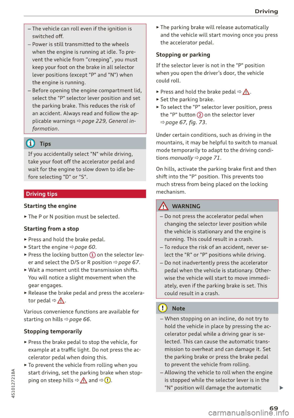 AUDI R8 COUPE 2020  Owners Manual 4S1012721BA 
Driving 
  
  
— The vehicle can roll even if the ignition is 
switched off. 
— Power is still transmitted to the wheels 
when the engine is running at idle. To pre- 
vent the vehicle