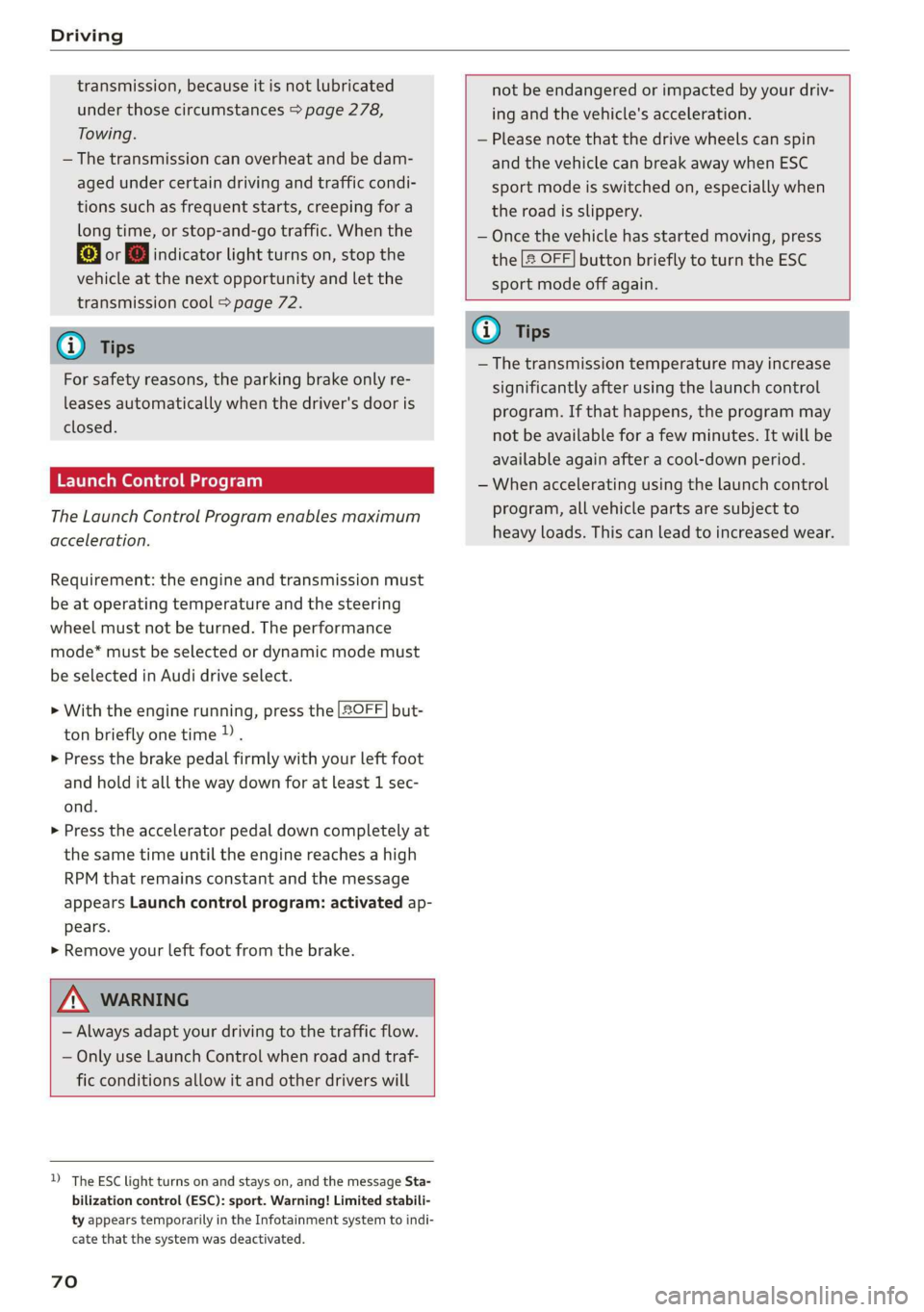 AUDI R8 COUPE 2020 User Guide Driving
transmission, because it is not lubricated
under those circumstances > page 278,
Towing.
— The transmission can overheat and be dam-
aged under certain driving and traffic condi-
ti AUDI R8 COUPE 2020 User Guide Driving
transmission, because it is not lubricated
under those circumstances > page 278,
Towing.
— The transmission can overheat and be dam-
aged under certain driving and traffic condi-
ti