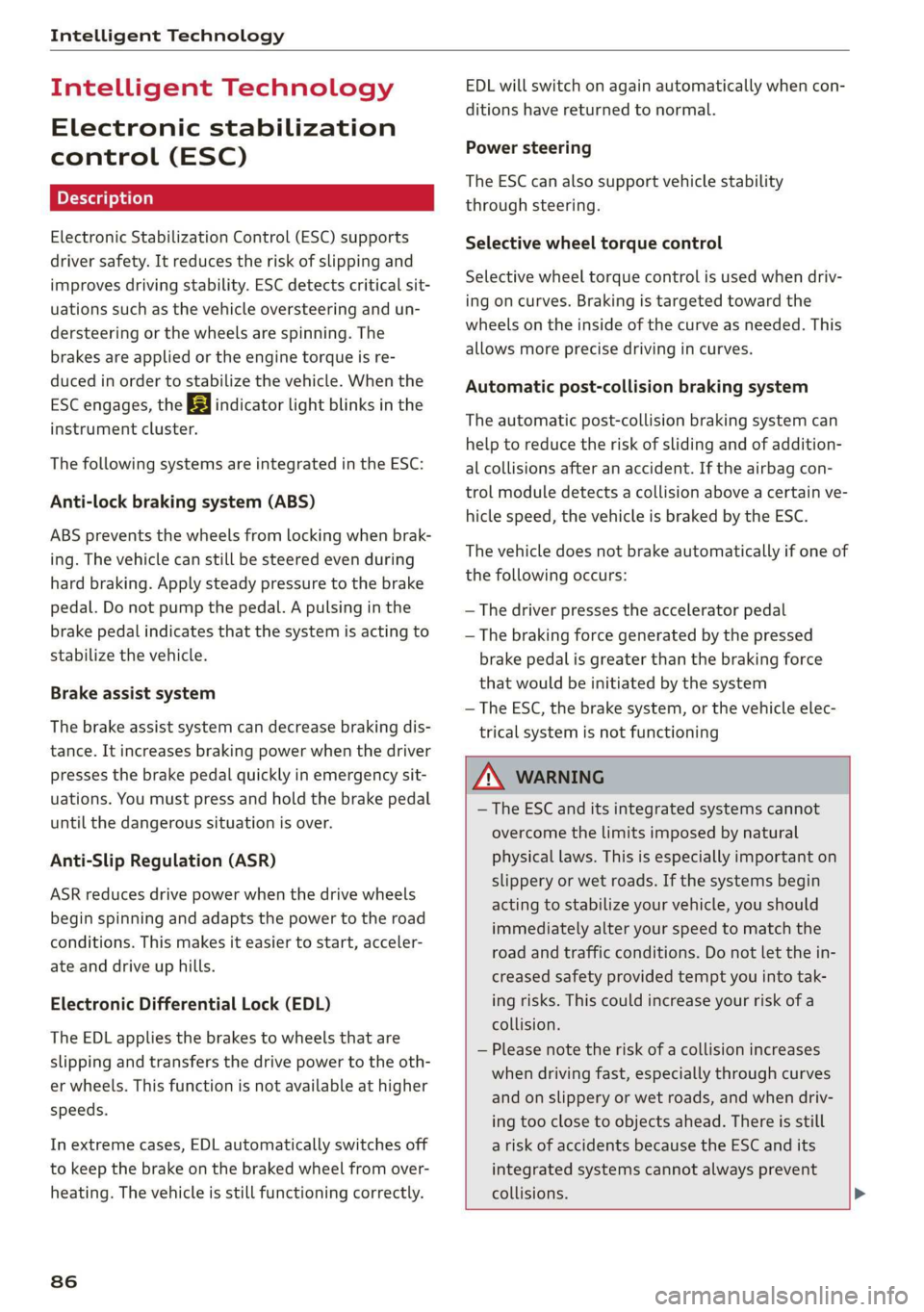 AUDI R8 COUPE 2020 Manual Online Intelligent Technology
Intelligent Technology
Electronic stabilization
control (ESC)
Electronic Stabilization Control (ESC) supports
driver safety. It reduces the risk of slipping and
improve AUDI R8 COUPE 2020 Manual Online Intelligent Technology
Intelligent Technology
Electronic stabilization
control (ESC)
Electronic Stabilization Control (ESC) supports
driver safety. It reduces the risk of slipping and
improve