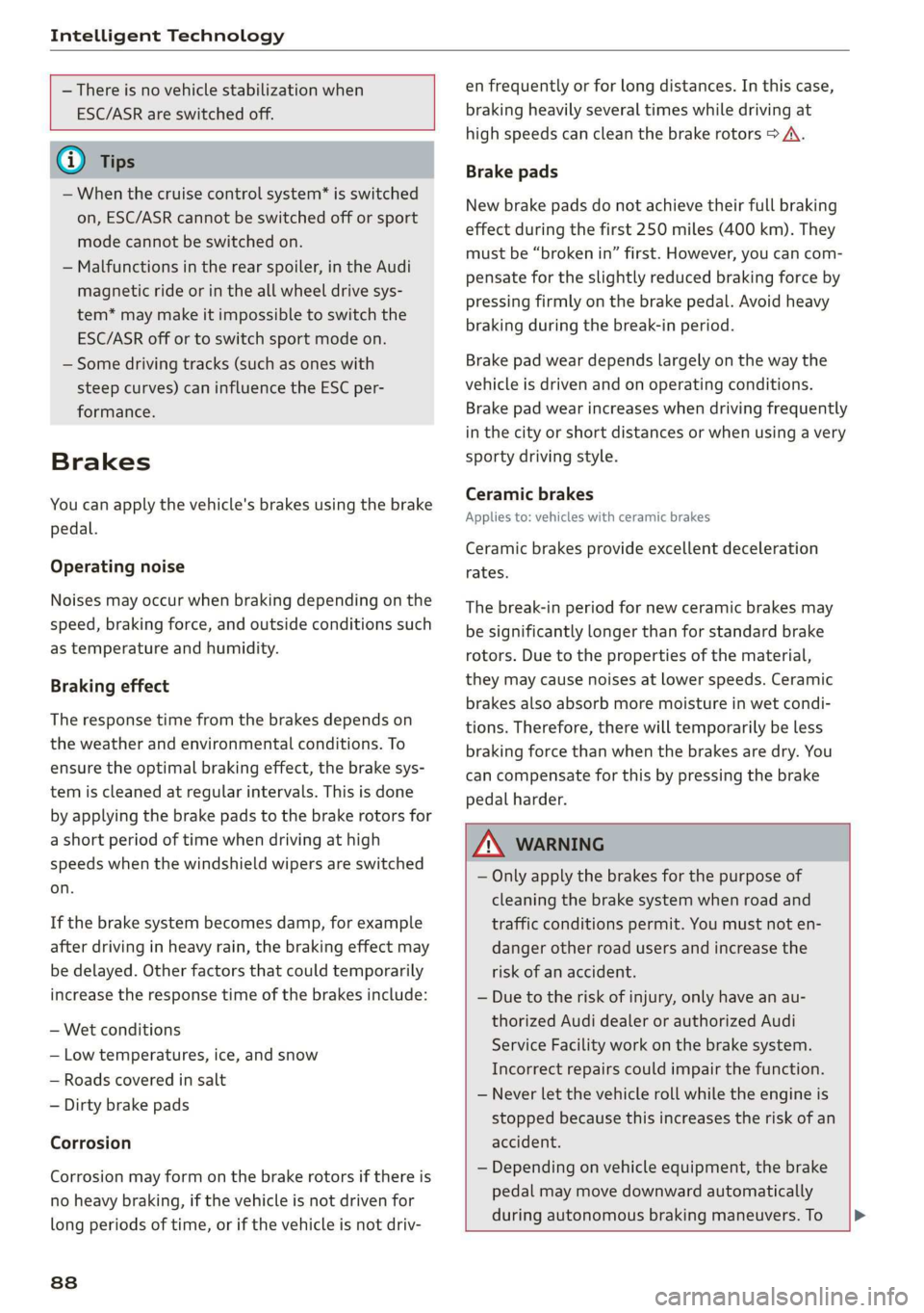 AUDI R8 COUPE 2020  Owners Manual Intelligent Technology 
  
  
— There is no vehicle stabilization when 
ESC/ASR are switched off. 
      
@) Tips 
— When the cruise control system* is switched 
on, ESC/ASR cannot be switched off