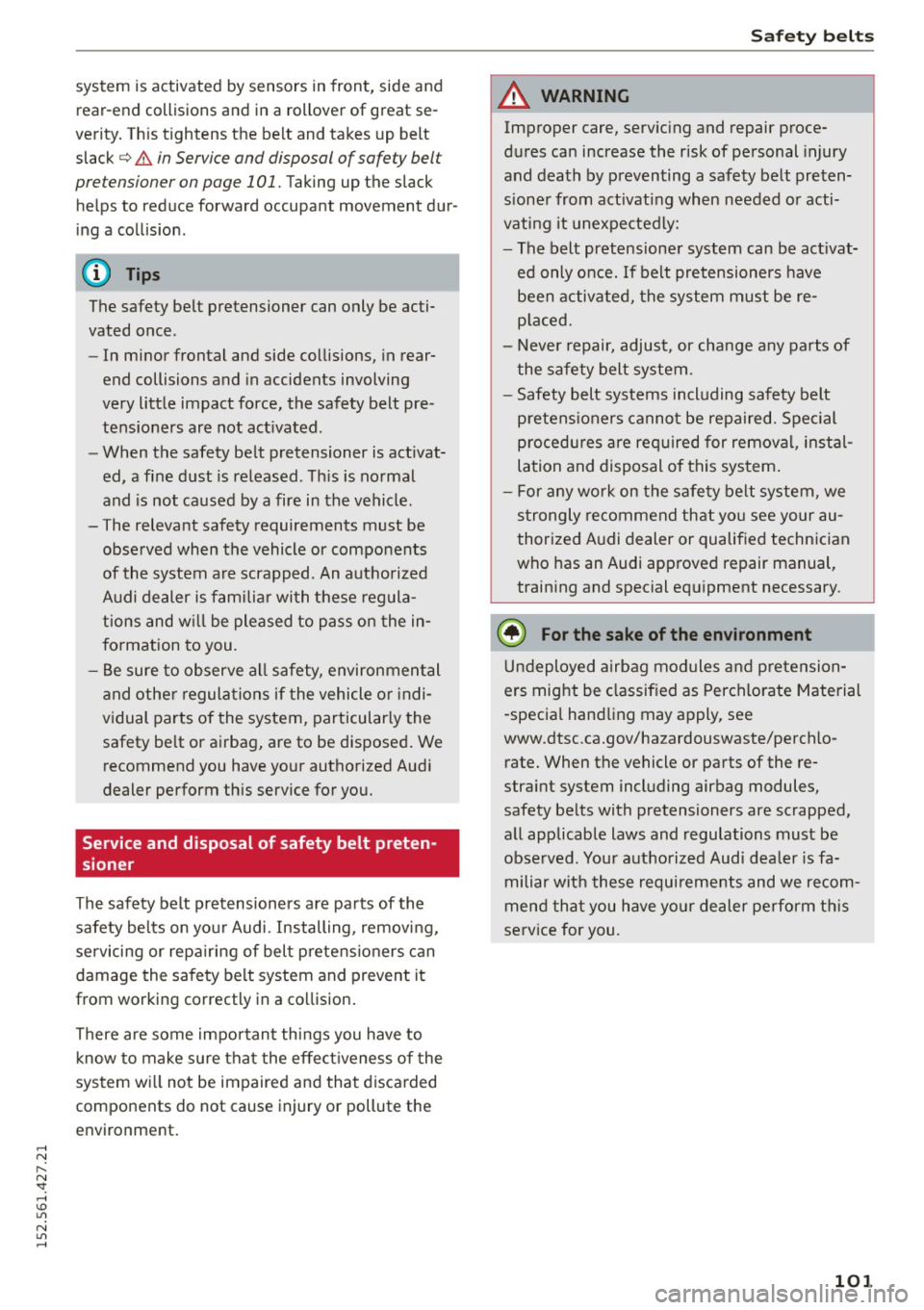 AUDI R8 SPYDER 2015  Owners Manual ..... N 
r-­N ": ..... \!) 1.11 
N 1.11 ..... 
system  is activated  by sensors  in front,  side and 
rear-end  collisions  and  in a rollover  of  great  se­
verity. Th is  tightens  the  belt  