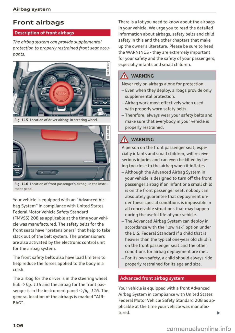 AUDI R8 SPYDER 2015  Owners Manual Airb ag  syst em 
Front  airbags 
Description  of front  airbags 
The airbag system  can provide supplemental 
protection  to properly  restrained  front  seat  occu­
pants . 
Fig. 115 Location of  d