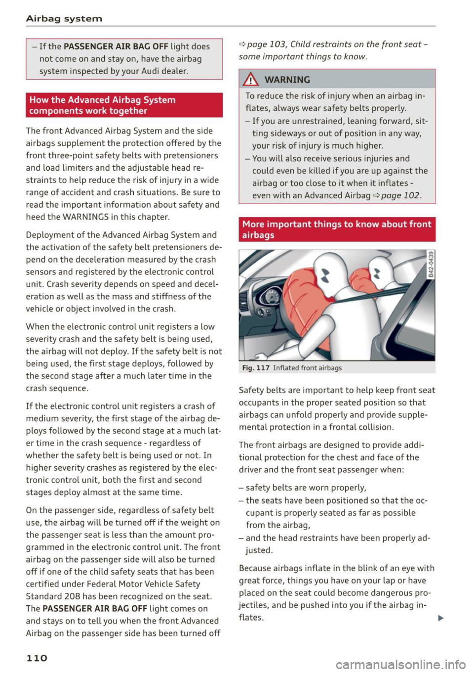 AUDI R8 SPYDER 2015 Owners Manual Airbag system
-If the PASSENGER AIR BAG OFF light does
not come on and stay on, have the airbag
system inspected by your Audi dealer.
How the Advanced Airbag System
components wo AUDI R8 SPYDER 2015 Owners Manual Airbag system
-If the PASSENGER AIR BAG OFF light does
not come on and stay on, have the airbag
system inspected by your Audi dealer.
How the Advanced Airbag System
components wo