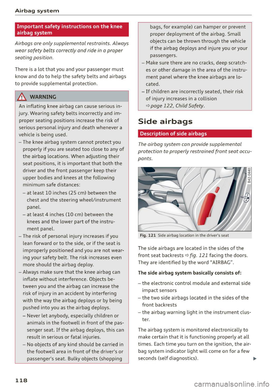 AUDI R8 SPYDER 2015 Owners Manual Airbag system
Important safety instructions on the knee
airbag system
Airbags are only supplemental restraints. Always
wear safety belts correctly and ride in a proper
seating positio AUDI R8 SPYDER 2015 Owners Manual Airbag system
Important safety instructions on the knee
airbag system
Airbags are only supplemental restraints. Always
wear safety belts correctly and ride in a proper
seating positio