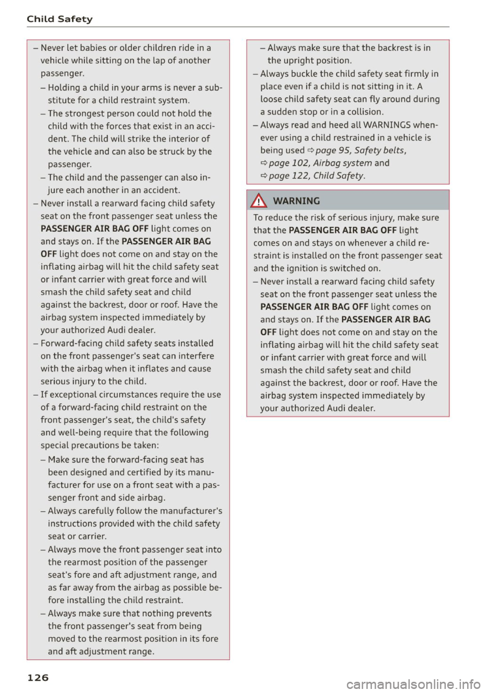 AUDI R8 SPYDER 2015 Owners Manual Child Safety
-Never let babies or older children ride in a
vehicle while sitting on the lap of another
passenger.
- Holding a child in your arms is never a sub
stitute for AUDI R8 SPYDER 2015 Owners Manual Child Safety
-Never let babies or older children ride in a
vehicle while sitting on the lap of another
passenger.
- Holding a child in your arms is never a sub
stitute for