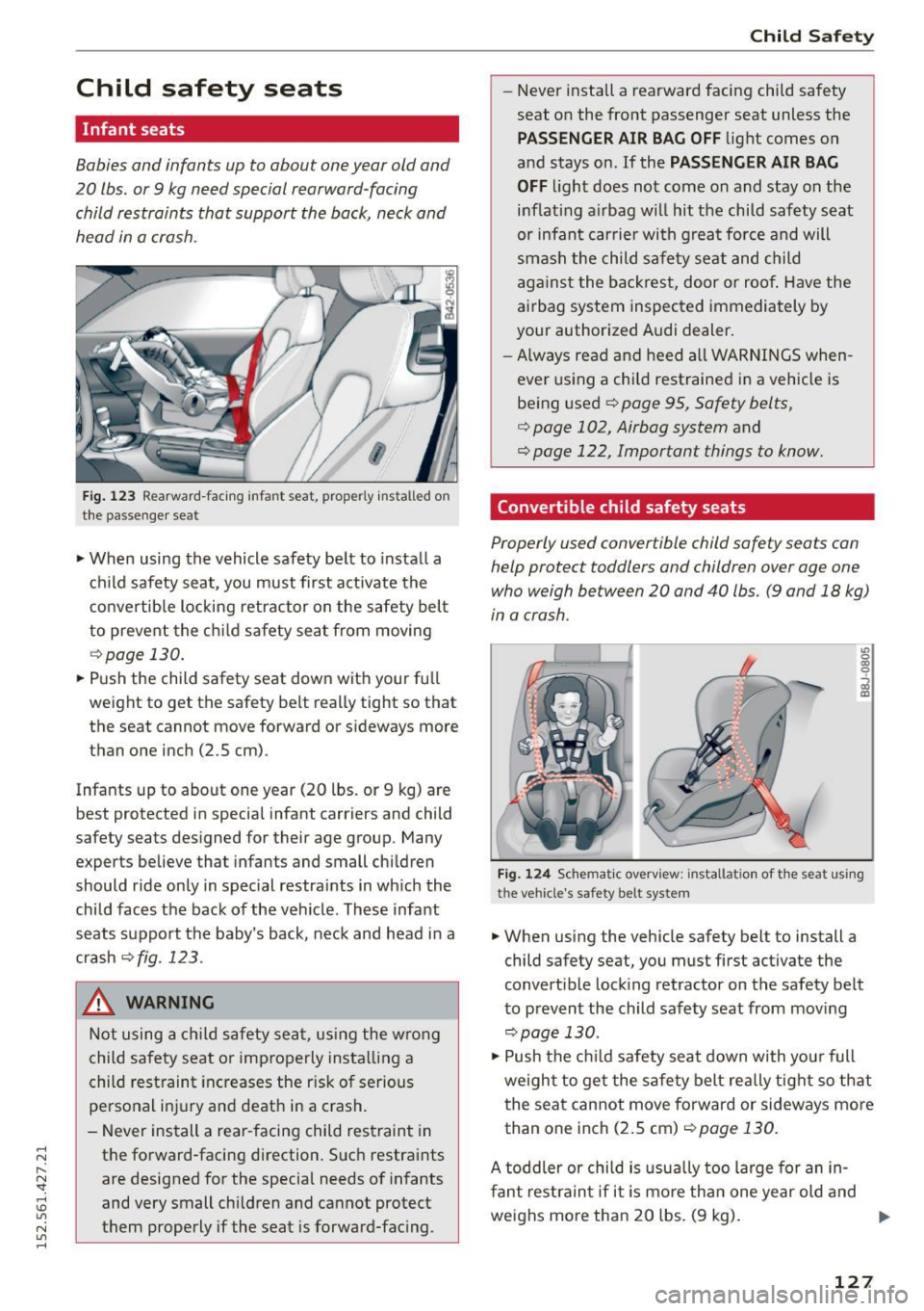 AUDI R8 SPYDER 2015 Owners Manual ..... N
l
N "1: ..... I.O
" N
" .....
Child safety seats
Infant seats
Babies and infants up to about one year old and
20 lbs. or 9 kg need special rearward -facing
child restr AUDI R8 SPYDER 2015 Owners Manual ..... N
l
N "1: ..... I.O
" N
" .....
Child safety seats
Infant seats
Babies and infants up to about one year old and
20 lbs. or 9 kg need special rearward -facing
child restr