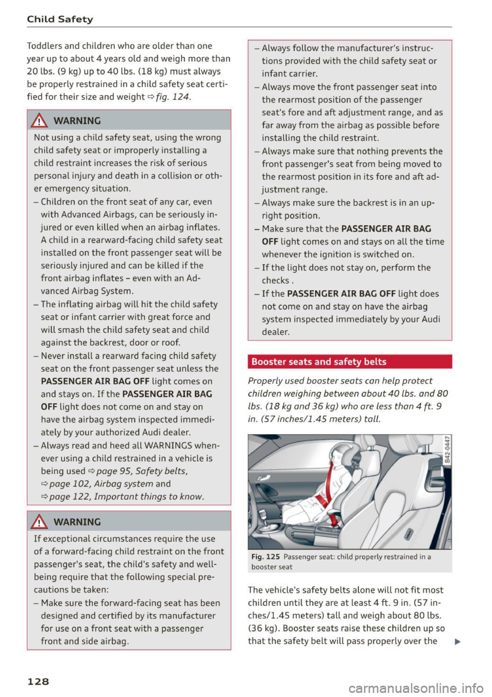 AUDI R8 SPYDER 2015 Owners Manual Child Safety
Toddlers and children who are older than one
year up to about 4 years old and weigh more than 20 lbs. (9 kg) up to 40 lbs. (18 kg) must always
be properly AUDI R8 SPYDER 2015 Owners Manual Child Safety
Toddlers and children who are older than one
year up to about 4 years old and weigh more than 20 lbs. (9 kg) up to 40 lbs. (18 kg) must always
be properly