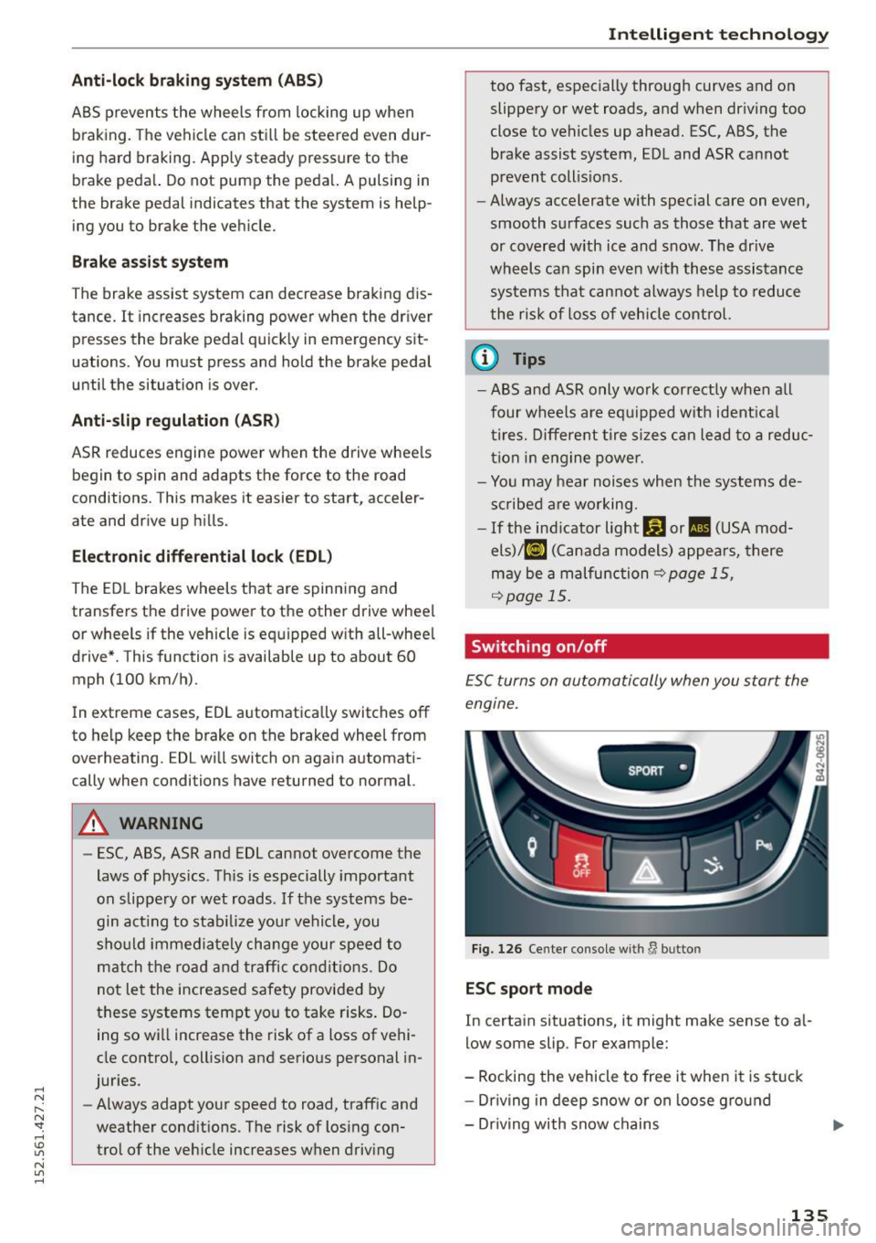 AUDI R8 SPYDER 2015 Owners Manual .... N
l
N "1: .... I.O
" N
" ....
Anti-loc k br aking sy stem (ABS )
ABS prevents the wheels from locking up when
brak ing . T he vehicle can st ill be stee red even dur
ing har AUDI R8 SPYDER 2015 Owners Manual .... N
l
N "1: .... I.O
" N
" ....
Anti-loc k br aking sy stem (ABS )
ABS prevents the wheels from locking up when
brak ing . T he vehicle can st ill be stee red even dur
ing har
