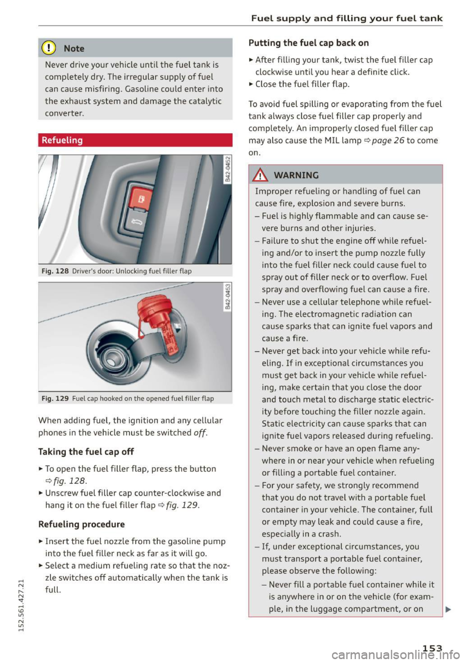 AUDI R8 SPYDER 2015 Owners Manual .... N
l
N "1: .... I.O
" N
" ....
(D Note
Never drive yo ur vehicle unti l the fuel tank is
completely dry . The irregular supp ly of fuel
can cause misfir ing. Gasoline co u AUDI R8 SPYDER 2015 Owners Manual .... N
l
N "1: .... I.O
" N
" ....
(D Note
Never drive yo ur vehicle unti l the fuel tank is
completely dry . The irregular supp ly of fuel
can cause misfir ing. Gasoline co u