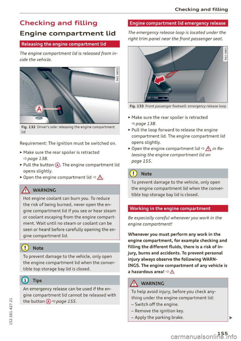 AUDI R8 SPYDER 2015 User Guide .... N
l
N "1: .... I.O
" N
" ....
Checking and filling Engine compartment lid
Releasing the engine compartment lid
The engine compartment lid is released from in
side the veh AUDI R8 SPYDER 2015 User Guide .... N
l
N "1: .... I.O
" N
" ....
Checking and filling Engine compartment lid
Releasing the engine compartment lid
The engine compartment lid is released from in
side the veh