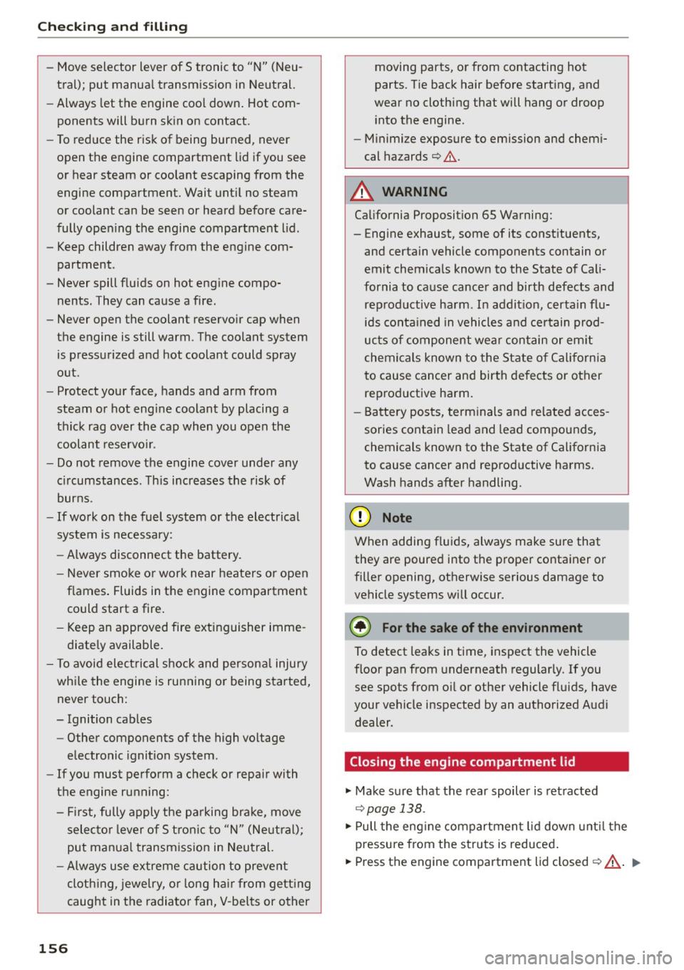 AUDI R8 SPYDER 2015 Owners Manual Checking and filling
-Move selector lever of S tronic to "N" (Neu
tral); put manual transmission in Neutral.
- Always let the engine cool down. Hot com
ponents will burn skin AUDI R8 SPYDER 2015 Owners Manual Checking and filling
-Move selector lever of S tronic to "N" (Neu
tral); put manual transmission in Neutral.
- Always let the engine cool down. Hot com
ponents will burn skin