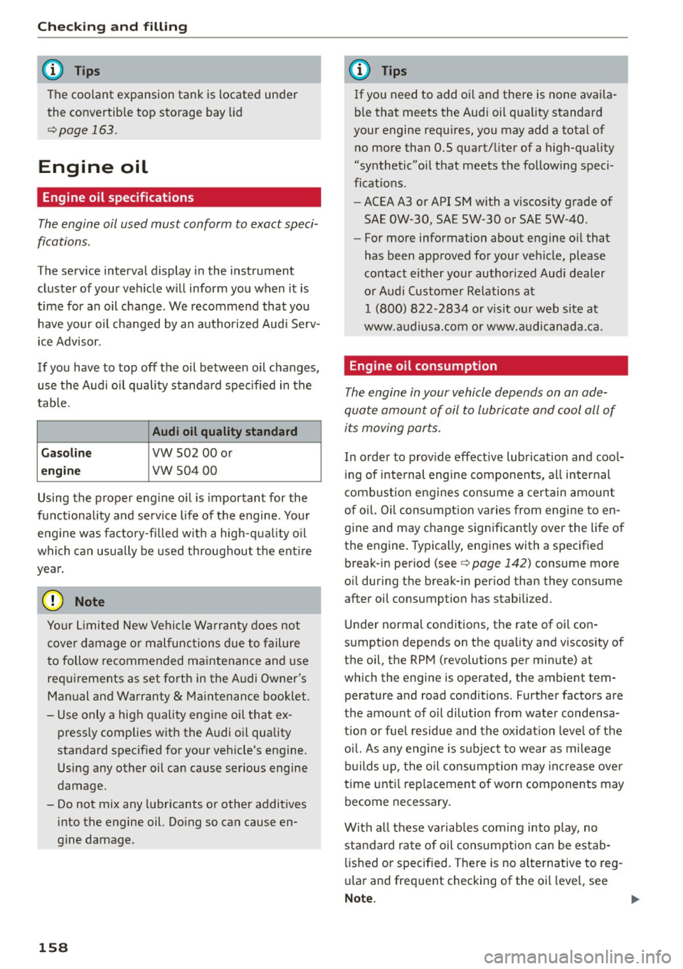 AUDI R8 SPYDER 2015 Owners Manual Checking and filling
(D Tips
The coolant expansion tank is located under the convertible top storage bay lid
¢page 163.
Engine oil
Engine oil specificat ions
The engine oil used AUDI R8 SPYDER 2015 Owners Manual Checking and filling
(D Tips
The coolant expansion tank is located under the convertible top storage bay lid
¢page 163.
Engine oil
Engine oil specificat ions
The engine oil used