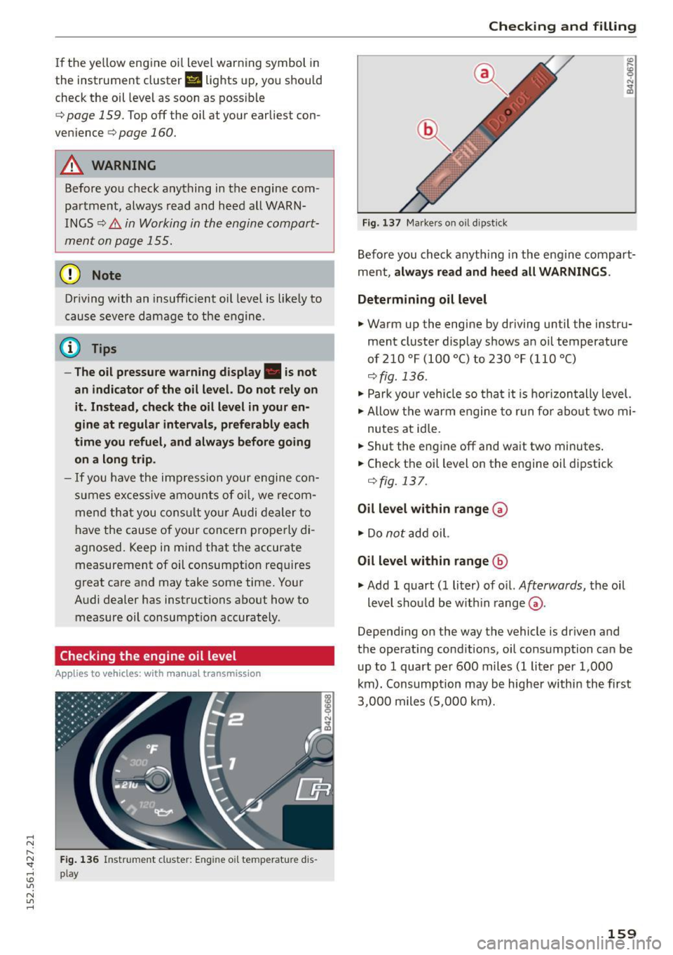 AUDI R8 SPYDER 2015 User Guide .... N
l
N "1: .... I.O
" N
" ....
If the yellow engine oil level warning symbol in
the instrument cluster
Ell lights up, you should
check the oil leve l as soon as possible
AUDI R8 SPYDER 2015 User Guide .... N
l
N "1: .... I.O
" N
" ....
If the yellow engine oil level warning symbol in
the instrument cluster
Ell lights up, you should
check the oil leve l as soon as possible
