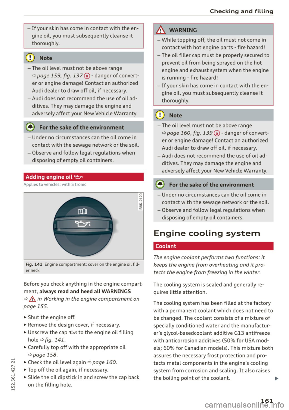 AUDI R8 SPYDER 2015 Owners Manual -If your skin has come in contact with the en
gine oil, you must subsequently cleanse it
thoroughly.
0 Note
- The oil level must not be above range
¢ page 159, fig. 137 0- AUDI R8 SPYDER 2015 Owners Manual -If your skin has come in contact with the en
gine oil, you must subsequently cleanse it
thoroughly.
0 Note
- The oil level must not be above range
¢ page 159, fig. 137 0-