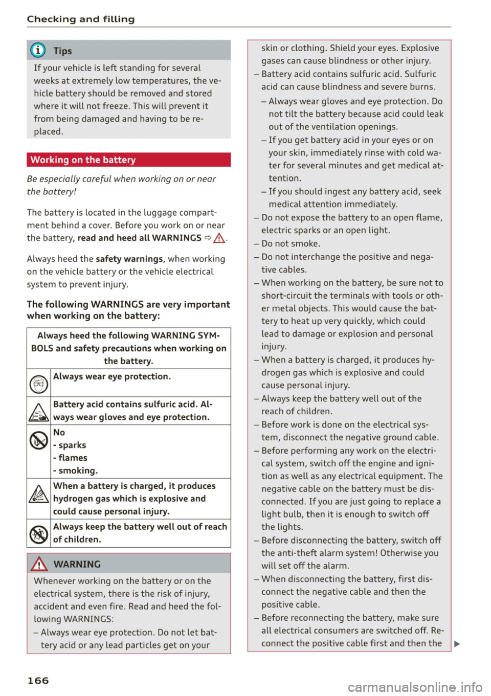 AUDI R8 SPYDER 2015 User Guide Checking and filling
(D Tips
If your vehicle is left standing for several
weeks at extremely low temperatures, the
ve
hicle battery should be removed and stored
where it will AUDI R8 SPYDER 2015 User Guide Checking and filling
(D Tips
If your vehicle is left standing for several
weeks at extremely low temperatures, the
ve
hicle battery should be removed and stored
where it will