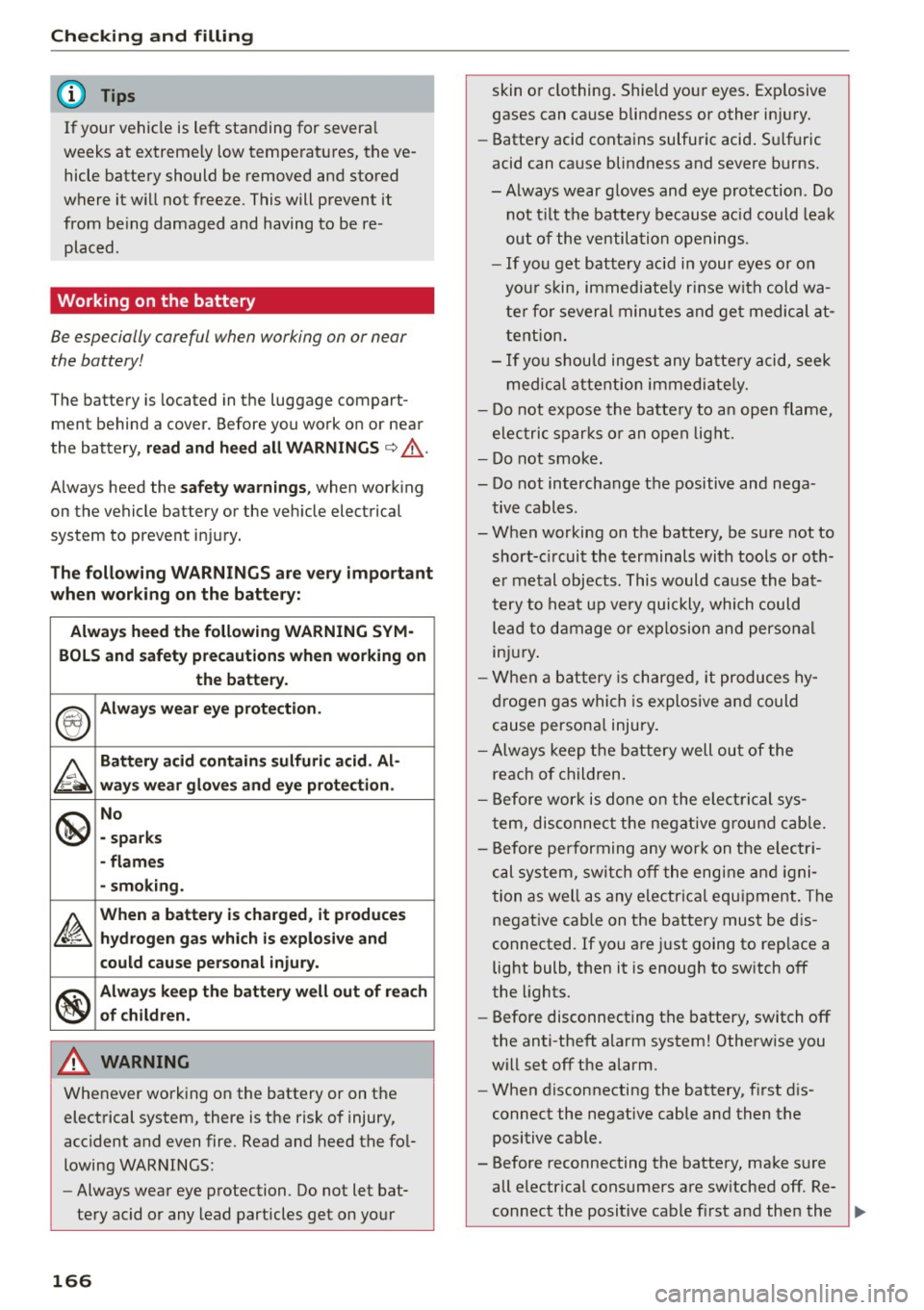 AUDI R8 SPYDER 2015  Owners Manual Checking  and  filling 
(D Tips 
If your  vehicle  is left  standing  for  several 
weeks  at  extremely  low temperatures,  the 
ve­
hicle  battery  should  be  removed and  stored 
where  it will  