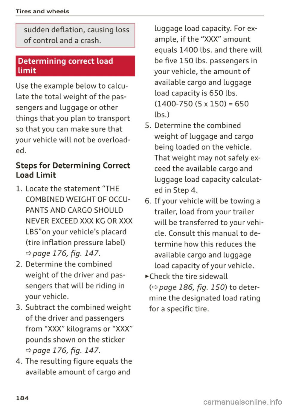 AUDI R8 SPYDER 2015 Owners Manual Tires and wheels
sudden deflation, causing loss
of control and a crash .
Determining correct load
limit
Use the example below to calcu
late the total weight of the pas
sen AUDI R8 SPYDER 2015 Owners Manual Tires and wheels
sudden deflation, causing loss
of control and a crash .
Determining correct load
limit
Use the example below to calcu
late the total weight of the pas
sen