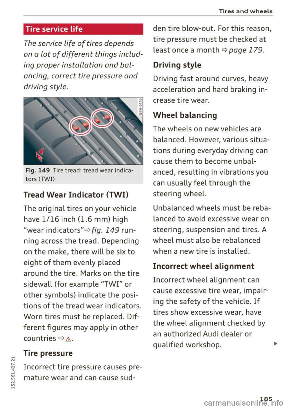 AUDI R8 SPYDER 2015 Owners Manual .... N ,..: N ": ....
" " N
" .....
Tire service life
The service life of tires depends
on a lot of different things includ
ing proper installation and bal
ancing, correct AUDI R8 SPYDER 2015 Owners Manual .... N ,..: N ": ....
" " N
" .....
Tire service life
The service life of tires depends
on a lot of different things includ
ing proper installation and bal
ancing, correct