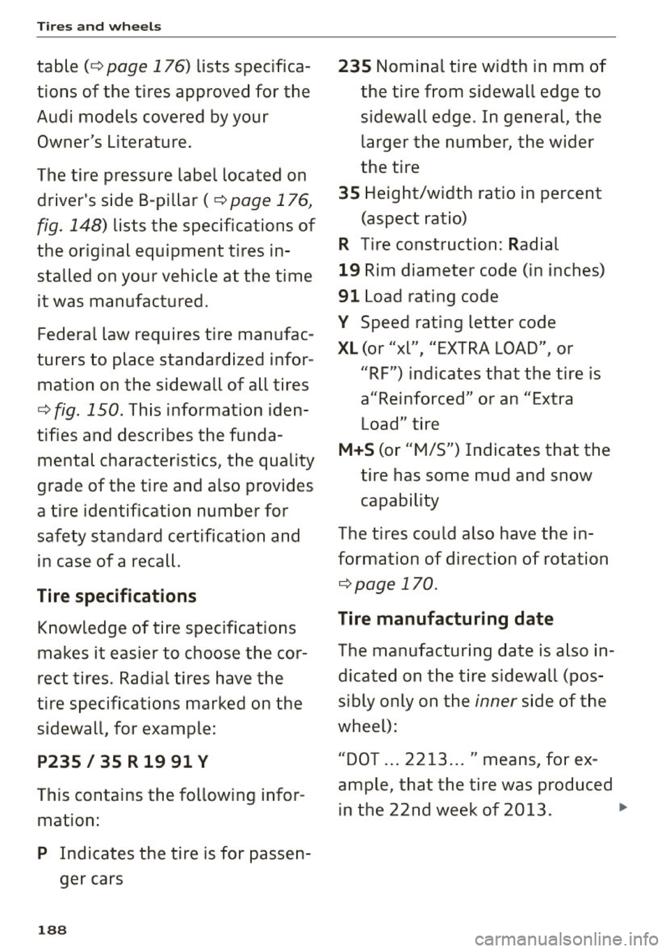 AUDI R8 SPYDER 2015 Owners Manual Tires and wheels
table( ¢ page 176) lists specifica
tions of the tires approved for the
Audi models covered by your
Owners Literature.
The tire pressure label located on driver AUDI R8 SPYDER 2015 Owners Manual Tires and wheels
table( ¢ page 176) lists specifica
tions of the tires approved for the
Audi models covered by your
Owners Literature.
The tire pressure label located on driver