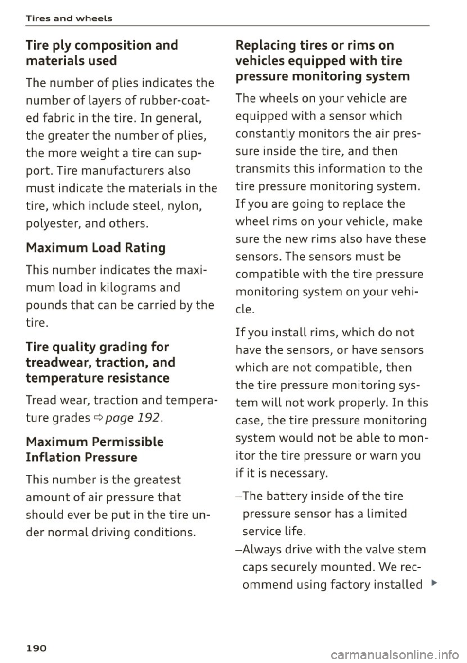 AUDI R8 SPYDER 2015 Owners Manual Tires a nd wh eels
Tire ply composition and
materials used
The number of plies indicates the
number of layers of rubber-coat
ed fabric in the tire. In general,
the greater t AUDI R8 SPYDER 2015 Owners Manual Tires a nd wh eels
Tire ply composition and
materials used
The number of plies indicates the
number of layers of rubber-coat
ed fabric in the tire. In general,
the greater t