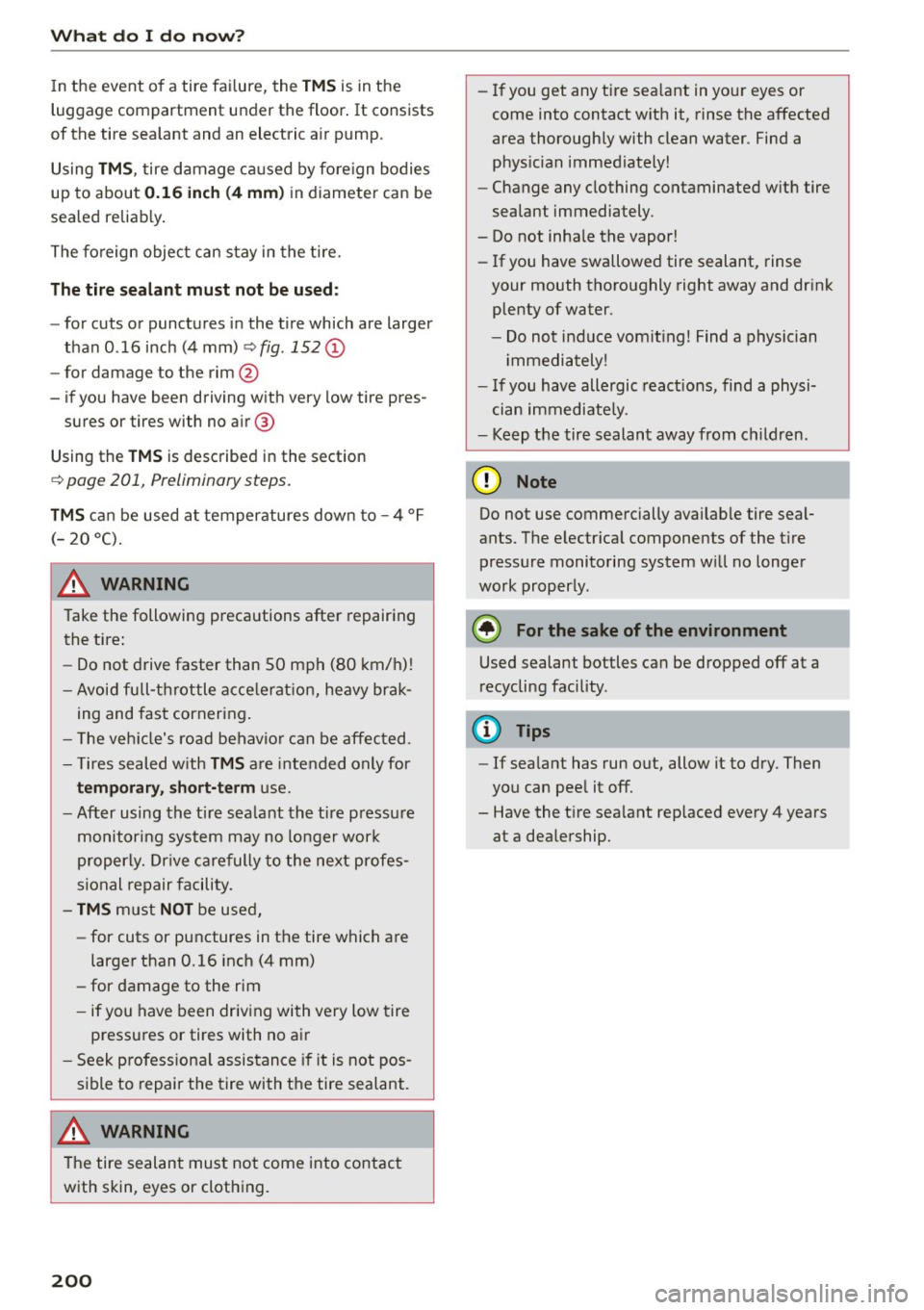 AUDI R8 SPYDER 2015 Owners Manual What do I do now?
In the event of a tire fai lure, the TM S is in the
luggage compartment under the floor . It consists
of the tire sealant and an electric a ir pump.
Using
TM S, AUDI R8 SPYDER 2015 Owners Manual What do I do now?
In the event of a tire fai lure, the TM S is in the
luggage compartment under the floor . It consists
of the tire sealant and an electric a ir pump.
Using
TM S,