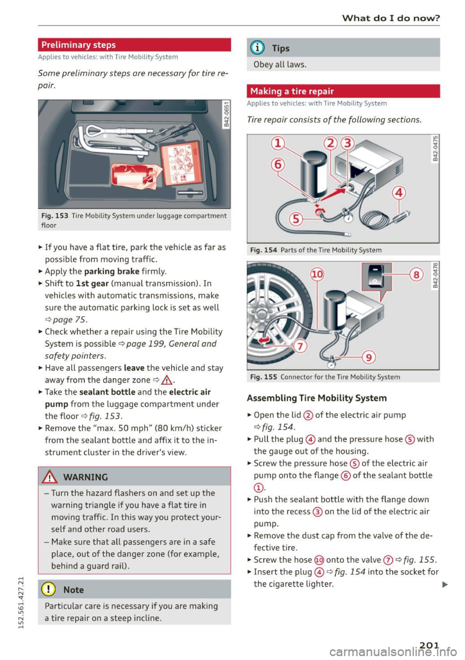 AUDI R8 SPYDER 2015 Owners Manual ....
Preliminary steps
Applies to vehicles: with Tire Mobility System
Some preliminary steps are necessary for tire re
pair.
Fig . 153 Tire Mobility System under luggage compartment
AUDI R8 SPYDER 2015 Owners Manual ....
Preliminary steps
Applies to vehicles: with Tire Mobility System
Some preliminary steps are necessary for tire re
pair.
Fig . 153 Tire Mobility System under luggage compartment