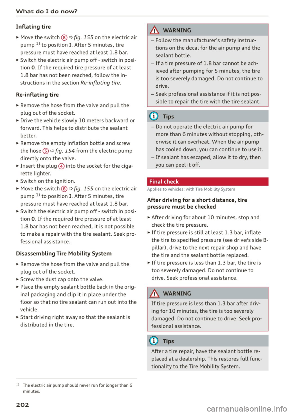 AUDI R8 SPYDER 2015 Owners Manual What do I do now?
Inflating tire
.,. Move the switch @¢ fig. 155 on the e lec tric air
pump
ll to posit io n I. After 5 minutes, tire
pressure must have reached at least 1.8 AUDI R8 SPYDER 2015 Owners Manual What do I do now?
Inflating tire
.,. Move the switch @¢ fig. 155 on the e lec tric air
pump
ll to posit io n I. After 5 minutes, tire
pressure must have reached at least 1.8