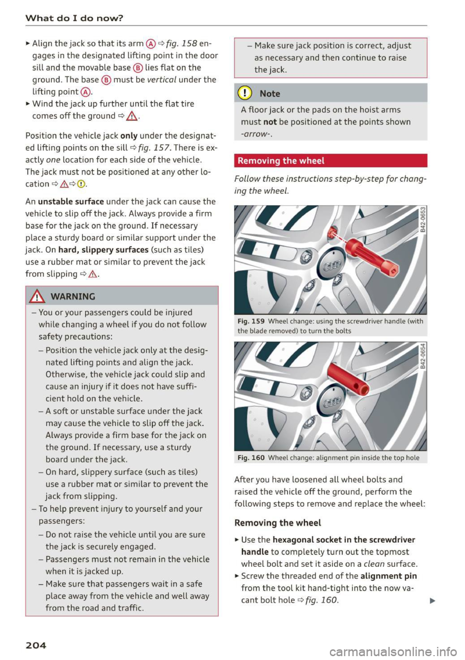 AUDI R8 SPYDER 2015 Owners Manual What do I do now?
• Align the jack so that its arm@ c> fig. 158 en
gages in the designated lifting point in the door
s ill and the movable base @ lies flat on the
ground . AUDI R8 SPYDER 2015 Owners Manual What do I do now?
• Align the jack so that its arm@ c> fig. 158 en
gages in the designated lifting point in the door
s ill and the movable base @ lies flat on the
ground .