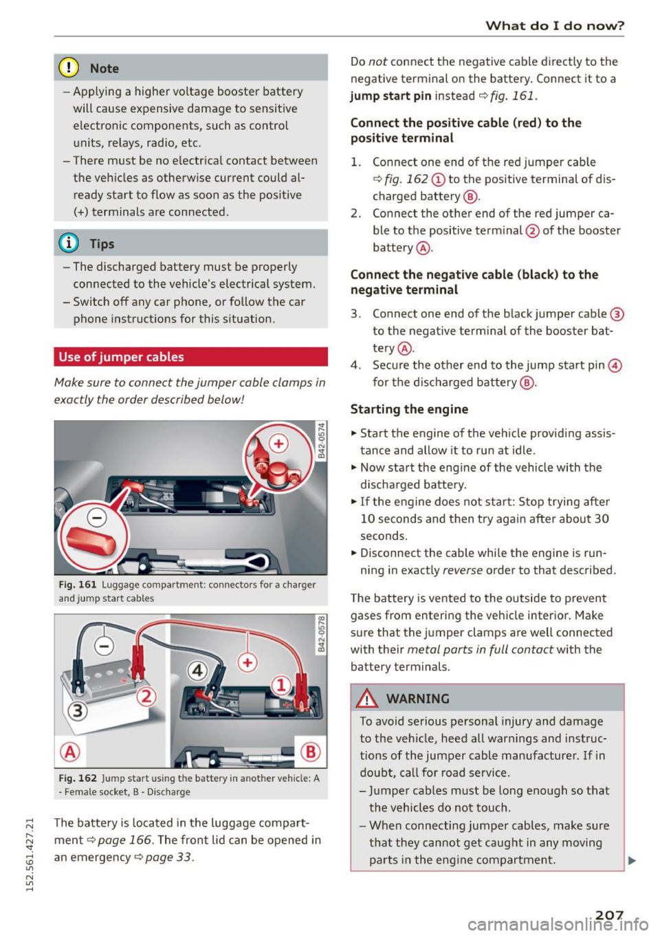 AUDI R8 SPYDER 2015  Owners Manual .... N 
l­
N "1: rl I.O 
" N 
" .... 
(D Note 
-Applying  a  higher  vo ltage  booster  battery 
will  cause  expensive  damage  to  sensitive  electronic  components,  such  as  control 
units,  