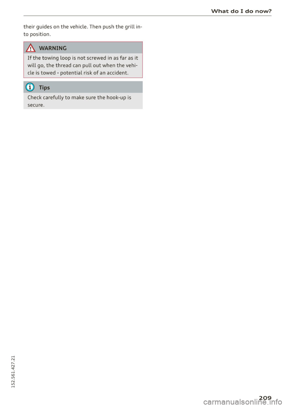 AUDI R8 SPYDER 2015 Owners Manual ..... N
r-N ": ..... \!) 1.11
N 1.11 .....
their guides on the vehicle. Then push the grill in
to position.
A WARNING
If the towing loop is not screwed in as far as it
w ill AUDI R8 SPYDER 2015 Owners Manual ..... N
r-N ": ..... \!) 1.11
N 1.11 .....
their guides on the vehicle. Then push the grill in
to position.
A WARNING
If the towing loop is not screwed in as far as it
w ill