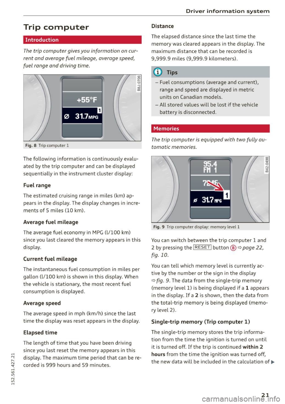 AUDI R8 SPYDER 2015 Owners Manual .... N
l
N "1: .... I.O
" N
" ....
Trip computer
Introduction
The trip computer gives you information on cur
rent and average fuel mileage, average speed ,
fuel range and dr AUDI R8 SPYDER 2015 Owners Manual .... N
l
N "1: .... I.O
" N
" ....
Trip computer
Introduction
The trip computer gives you information on cur
rent and average fuel mileage, average speed ,
fuel range and dr