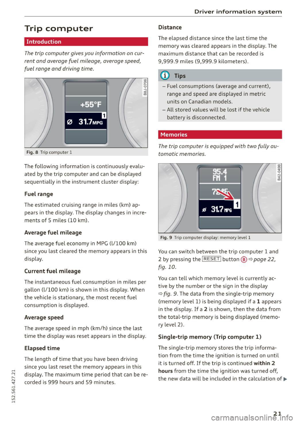 AUDI R8 SPYDER 2015 Owners Manual .... N 
l­
N "1: .... I.O 
" N 
" .... 
Trip  computer 
Introduction 
The trip computer  gives you  information  on cur­
rent  and  average  fuel  mileage,  average  speed , 
fuel  range  and  dr