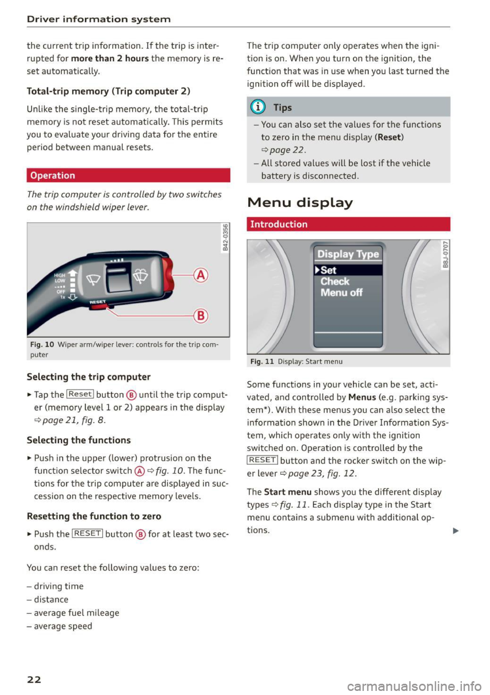 AUDI R8 SPYDER 2015 Owners Manual Driver  information system 
the  current trip information.  If  the trip  is  inter­
rupted  for 
more than  2  hours the  memory  is  re­
set  automat ically. 
Total-trip  memory (Trip computer  2)