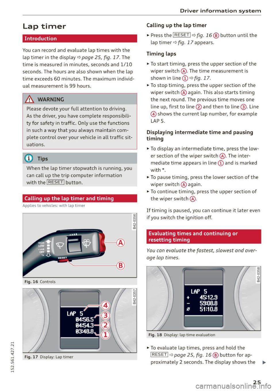 AUDI R8 SPYDER 2015 Owners Manual .... N
l
N "1: .... I.O
" N
" ....
Lap timer
Introduction
You can record and evaluate lap times with the
lap timer in the display¢
page 25, fig. 17. The
time is measured in min AUDI R8 SPYDER 2015 Owners Manual .... N
l
N "1: .... I.O
" N
" ....
Lap timer
Introduction
You can record and evaluate lap times with the
lap timer in the display¢
page 25, fig. 17. The
time is measured in min