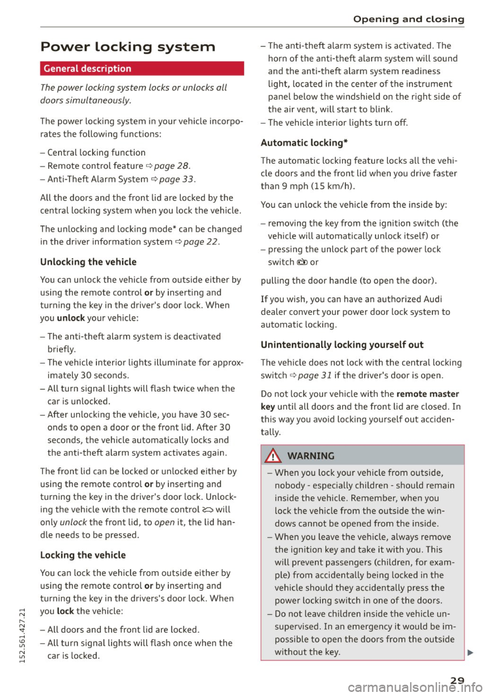 AUDI R8 SPYDER 2015 Owners Guide ..... N
r-N ": ..... \!) 1.11
N 1.11 .....
Power locking system
General description
The power locking system locks or unlocks all
doors simultaneously.
The power lock ing system AUDI R8 SPYDER 2015 Owners Guide ..... N
r-N ": ..... \!) 1.11
N 1.11 .....
Power locking system
General description
The power locking system locks or unlocks all
doors simultaneously.
The power lock ing system