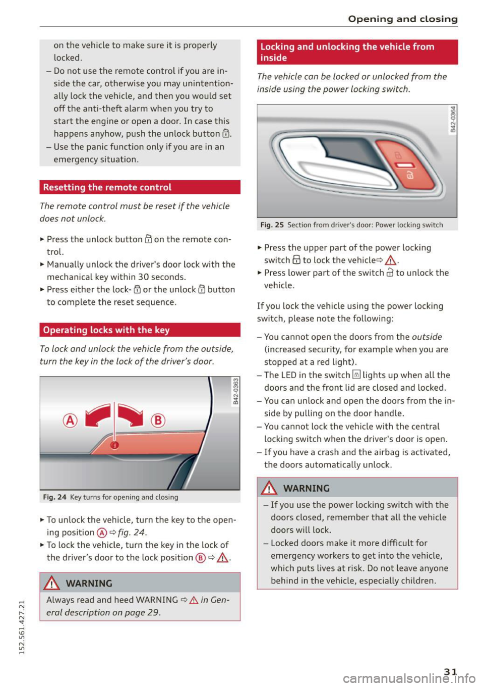 AUDI R8 SPYDER 2015  Owners Manual .... N 
l­
N "1: .... I.O 
" N 
" .... 
on the  vehicle  to  make sure  it  is properly 
l ocked. 
- Do not  use the  remote  control  if you are in­
side the  car, otherwise  you  may unintentio