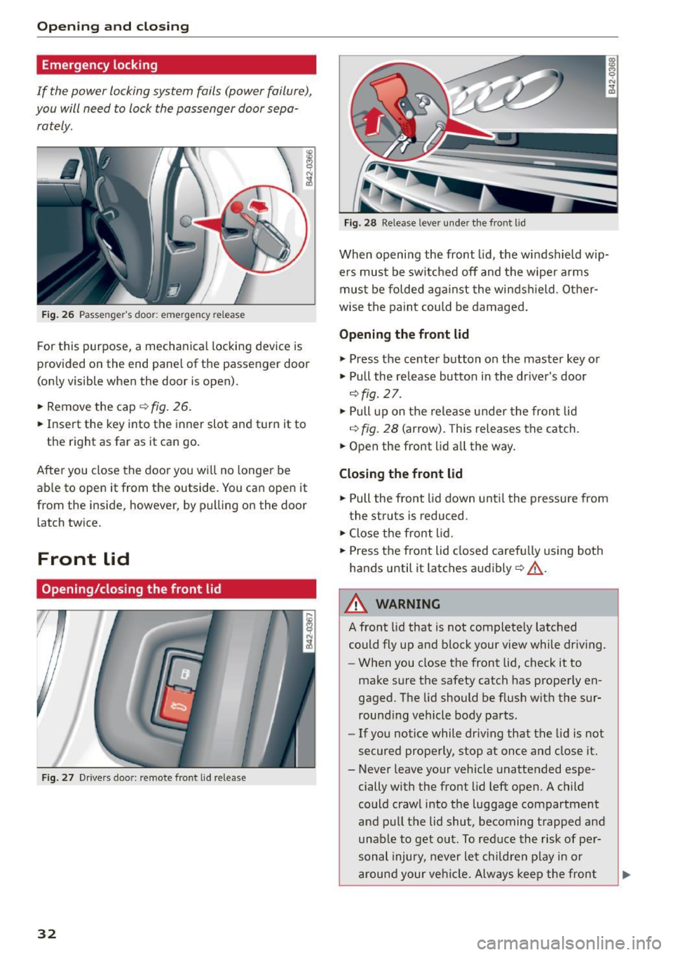 AUDI R8 SPYDER 2015 Owners Guide Opening and closing
Emergency locking
If the power locking system fails (power failure),
you will need to lock the passenger door sepa
rately.
F ig. 26 Passen gers door: emergenc AUDI R8 SPYDER 2015 Owners Guide Opening and closing
Emergency locking
If the power locking system fails (power failure),
you will need to lock the passenger door sepa
rately.
F ig. 26 Passen gers door: emergenc