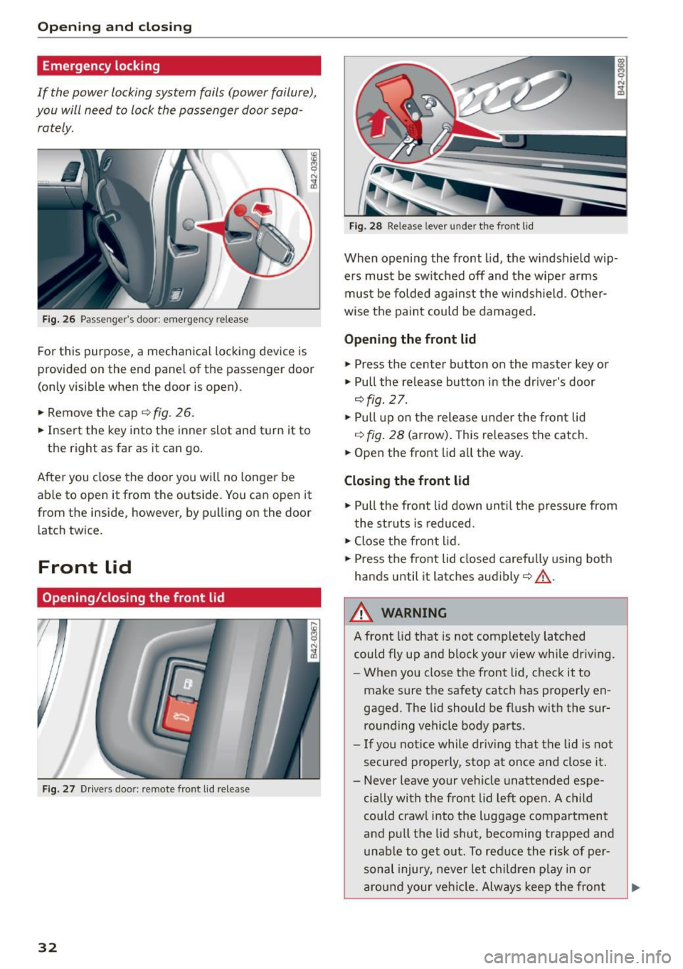 AUDI R8 SPYDER 2015  Owners Manual Opening and  closing 
Emergency  locking 
If  the power  locking  system  fails  (power  failure), 
you  will  need  to  lock  the passenger  door  sepa­
rately. 
F ig. 26 Passen gers door: emergenc