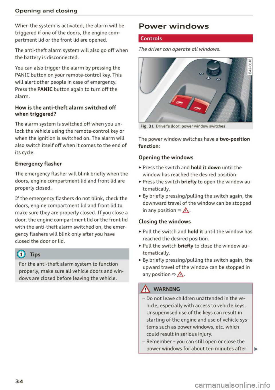 AUDI R8 SPYDER 2015  Owners Manual Opening and  closing 
W hen  the  system  is activated,  the  ala rm  w ill be 
triggered  if one  of the  doors,  the  engine  com­
partment  lid  or the  front  lid  are  opened. 
The ant i-theft  