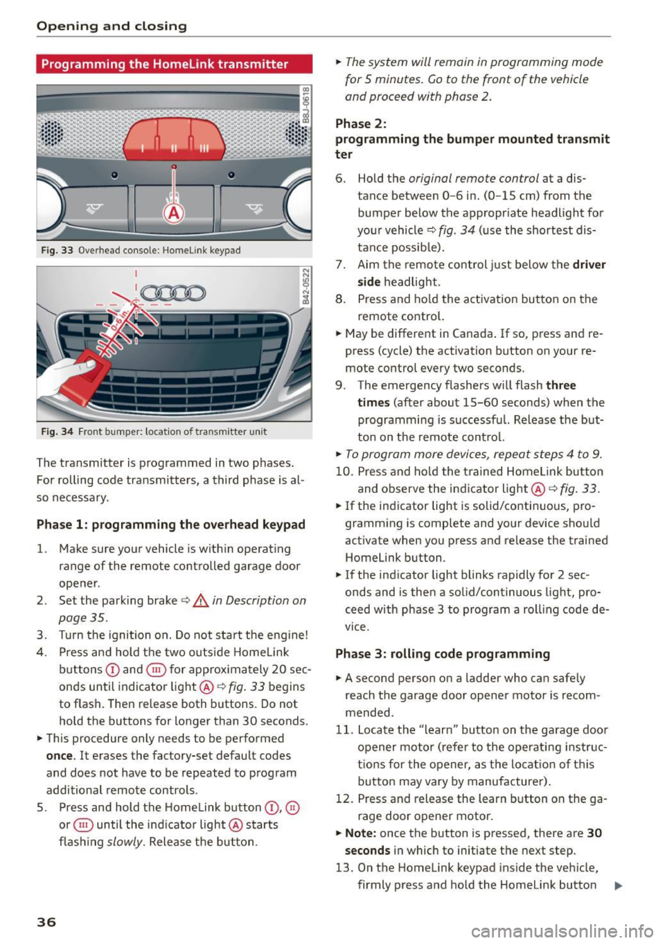 AUDI R8 SPYDER 2015 Owners Guide Opening and closing
Programming the Homelink transmitter
Fig. 33 Overhead console: Homelink keypad
Fig . 34 Fr ont bumper: loca tion of transmitter unit
The transmitter is programmed AUDI R8 SPYDER 2015 Owners Guide Opening and closing
Programming the Homelink transmitter
Fig. 33 Overhead console: Homelink keypad
Fig . 34 Fr ont bumper: loca tion of transmitter unit
The transmitter is programmed