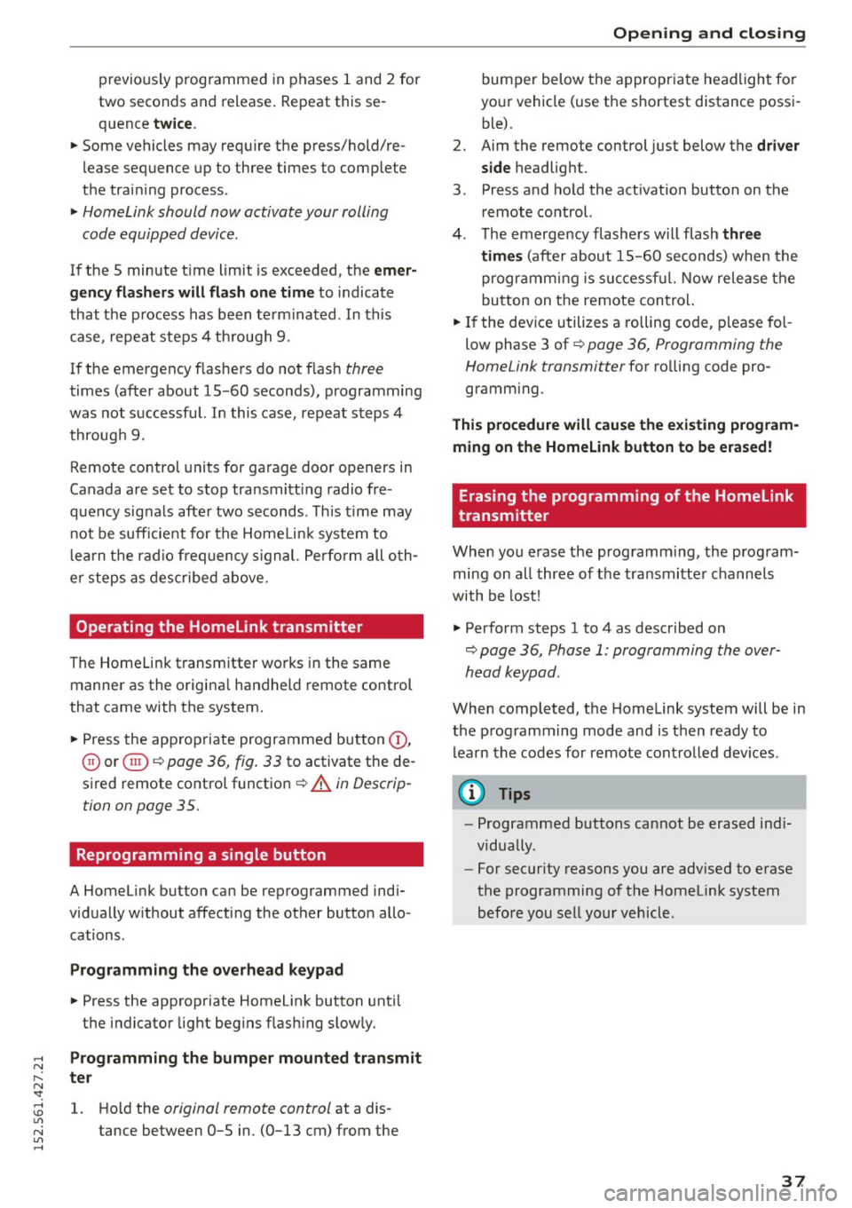 AUDI R8 SPYDER 2015  Owners Manual ..... N 
r-­N ": ..... \!) 1.11 
N 1.11 ..... 
previously  programmed in phases  1 and  2 for 
two  seconds  and  release.  Repeat this se­
quence 
twice. 
"Some  vehicles  may  require  the  pr