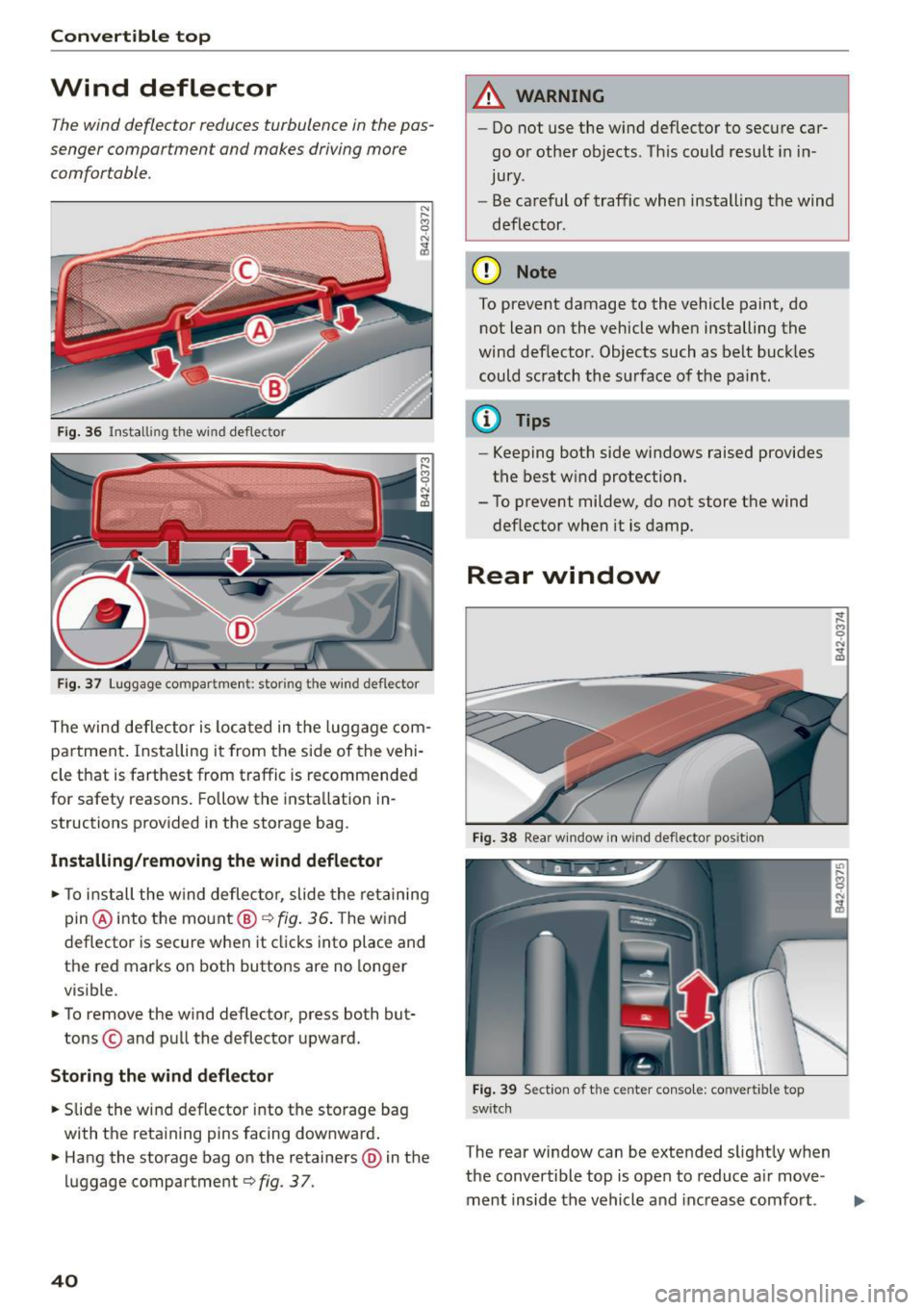 AUDI R8 SPYDER 2015 Service Manual Convertible top
Wind deflector
The wind deflector reduces turbulence in the pas
senger compartment and makes driving more
comfortable.
F ig. 36 Install ing the wi nd de flector
Fig AUDI R8 SPYDER 2015 Service Manual Convertible top
Wind deflector
The wind deflector reduces turbulence in the pas
senger compartment and makes driving more
comfortable.
F ig. 36 Install ing the wi nd de flector
Fig