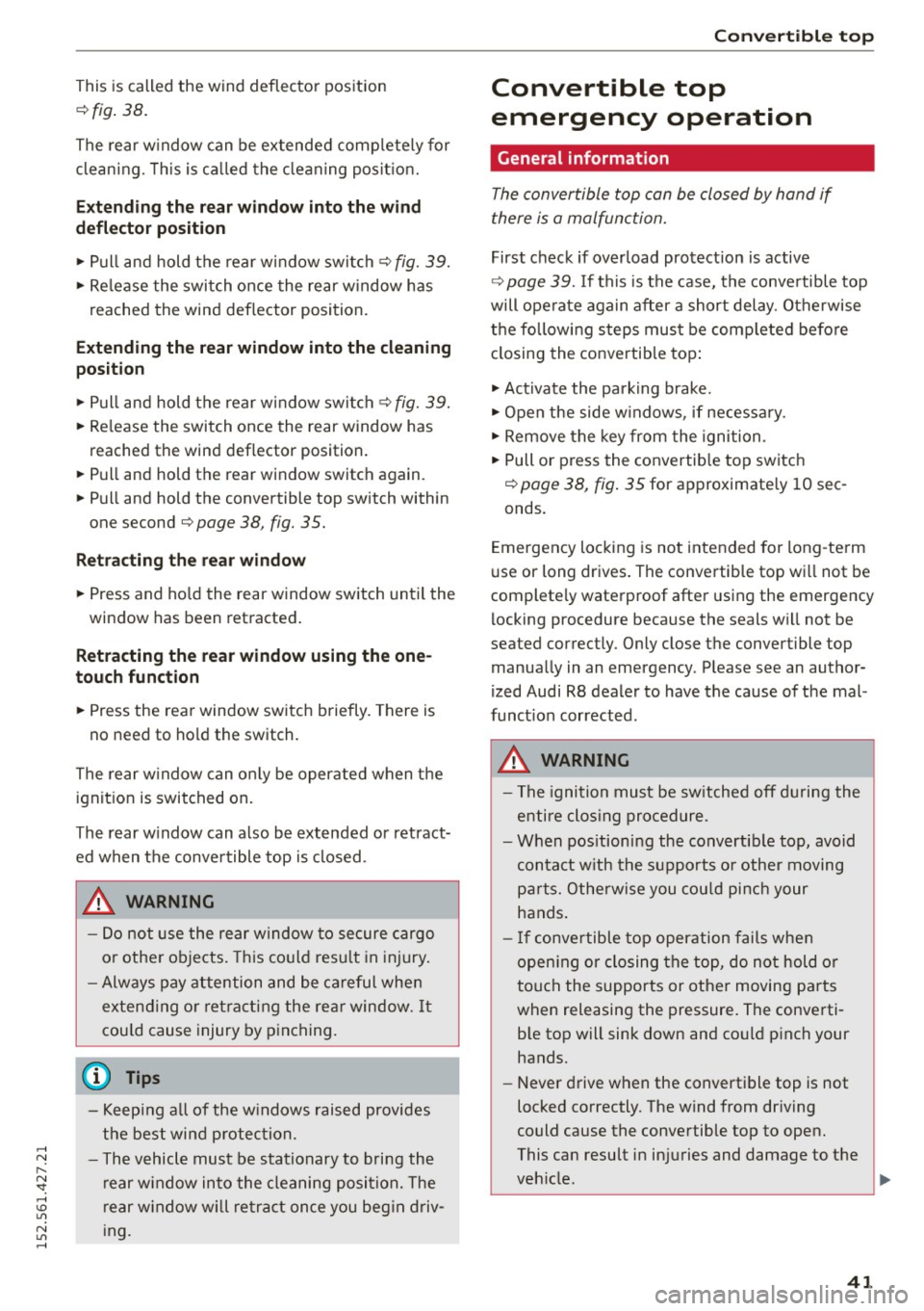 AUDI R8 SPYDER 2015 Service Manual ..... N
r-N ": ..... \!) ..,.,
N ..,., .....
This is called the wind deflector position
¢ fig . 38 .
The rear w indow can be extended comp lete ly for
cleaning. This is ca lled AUDI R8 SPYDER 2015 Service Manual ..... N
r-N ": ..... \!) ..,.,
N ..,., .....
This is called the wind deflector position
¢ fig . 38 .
The rear w indow can be extended comp lete ly for
cleaning. This is ca lled