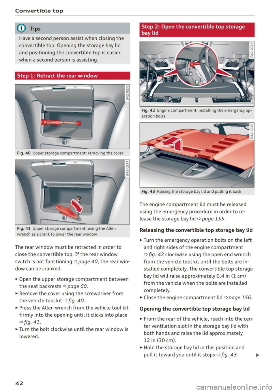 AUDI R8 SPYDER 2015 Service Manual Convertible top
@ Tips
Have a second person assist when closing the
convert ible top . Opening the storage bay lid
and positioning the convertible top is easier
when a second AUDI R8 SPYDER 2015 Service Manual Convertible top
@ Tips
Have a second person assist when closing the
convert ible top . Opening the storage bay lid
and positioning the convertible top is easier
when a second