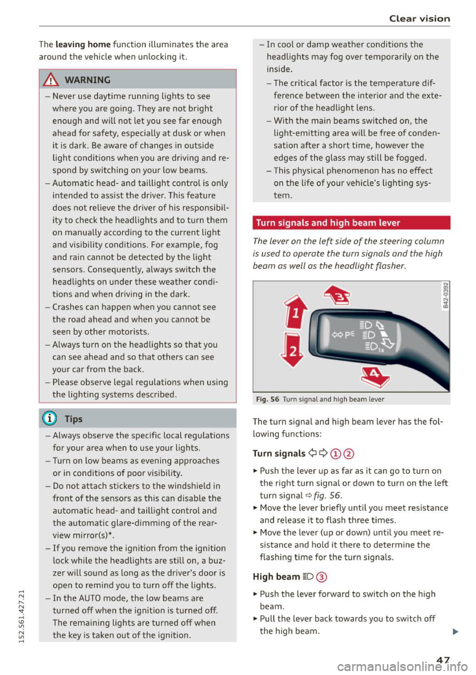 AUDI R8 SPYDER 2015 Service Manual .... N
l
N "1: .... I.O
" N
" ....
The leavin g home function i lluminates the area
around the vehicle when un locking it .
A WARNING
-Never use daytime running lights to see
AUDI R8 SPYDER 2015 Service Manual .... N
l
N "1: .... I.O
" N
" ....
The leavin g home function i lluminates the area
around the vehicle when un locking it .
A WARNING
-Never use daytime running lights to see