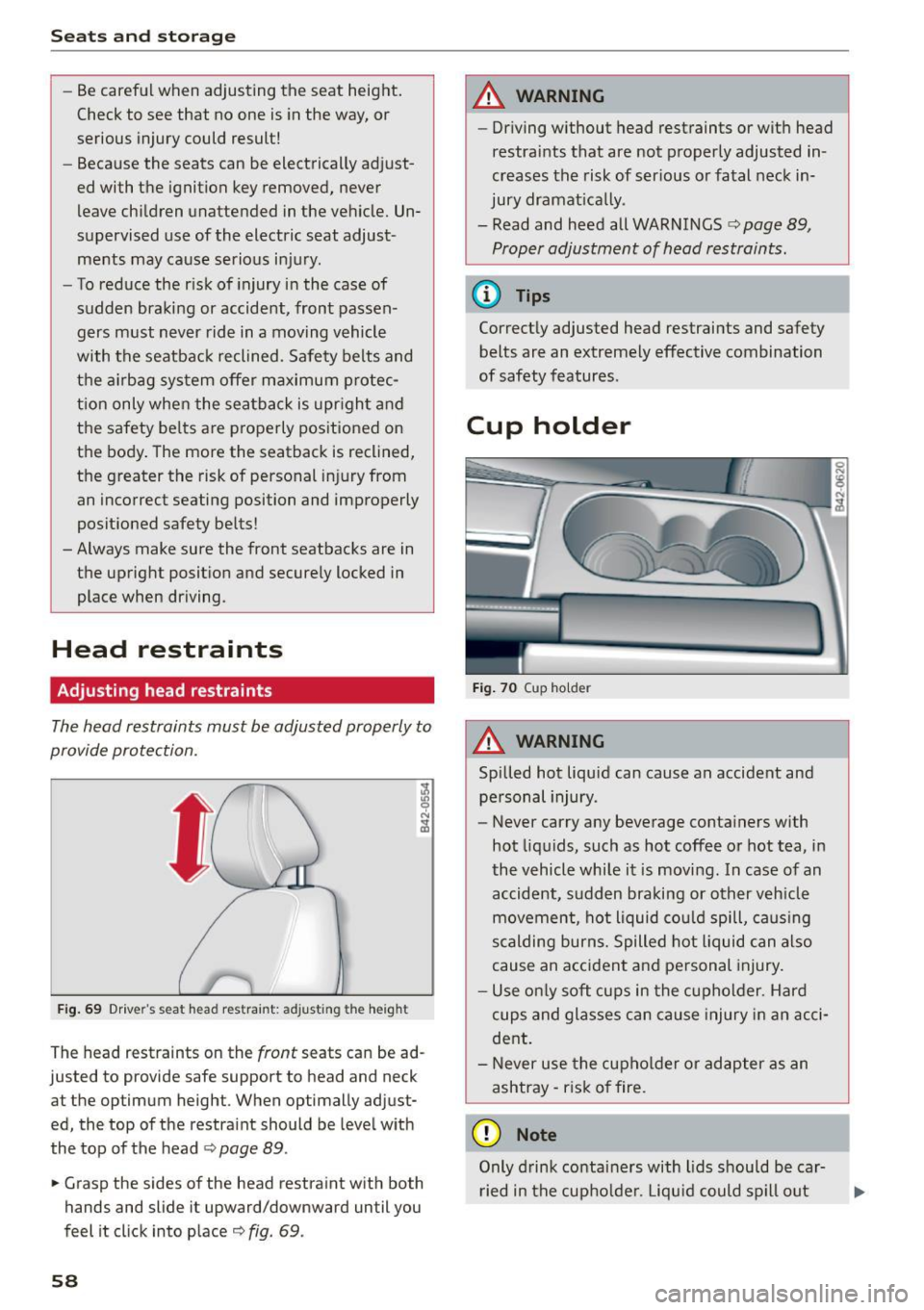 AUDI R8 SPYDER 2015 Workshop Manual Seats and storag e
-Be careful when adjusting the seat height.
Check to see that no one is in the way, or
serious injury could result!
- Because the seats can be electrically adjust AUDI R8 SPYDER 2015 Workshop Manual Seats and storag e
-Be careful when adjusting the seat height.
Check to see that no one is in the way, or
serious injury could result!
- Because the seats can be electrically adjust