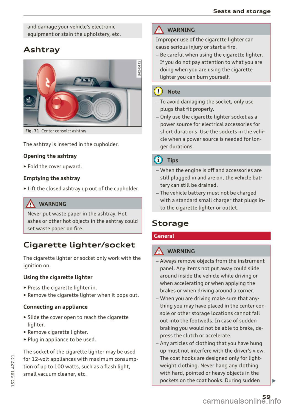 AUDI R8 SPYDER 2015 Repair Manual .... N
l
N "1: rl I.O
" N
" ....
and damage your vehicles electronic
equipment or stain the upholstery, etc.
Ashtray
F ig . 71 Cen te r co nsole: ash tray
The ashtray is inse AUDI R8 SPYDER 2015 Repair Manual .... N
l
N "1: rl I.O
" N
" ....
and damage your vehicles electronic
equipment or stain the upholstery, etc.
Ashtray
F ig . 71 Cen te r co nsole: ash tray
The ashtray is inse