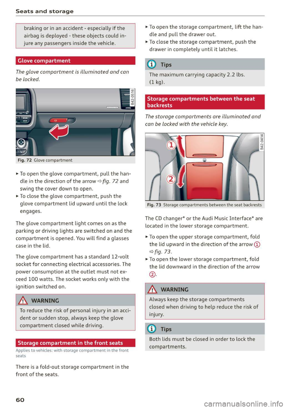 AUDI R8 SPYDER 2015 Repair Manual Seats and storag e
braking or in an accident -especially if the
airbag is dep loyed -these objects could in
jure any passengers ins ide the vehicle.
Glove compartment
The glove AUDI R8 SPYDER 2015 Repair Manual Seats and storag e
braking or in an accident -especially if the
airbag is dep loyed -these objects could in
jure any passengers ins ide the vehicle.
Glove compartment
The glove