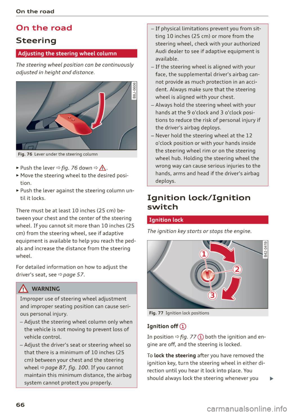 AUDI R8 SPYDER 2015  Owners Manual On  the  road 
On  the  road 
Steering 
Adjusting  the  steering  wheel  column 
The steering  wheel position  can be  continuously 
adjusted  in height  and  distance . 
Fig. 76 Lever  u nde r the  s