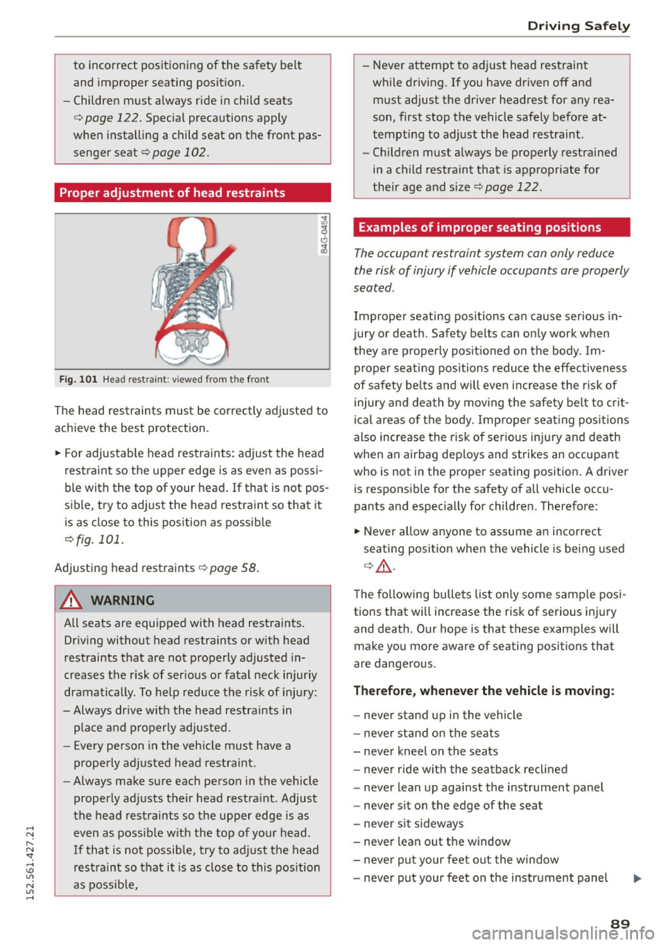 AUDI R8 SPYDER 2015  Owners Manual ..... N 
r--­N ": ..... \!) ..,., 
N ..,., ..... 
to  incorrect  position ing of  the  sa fety  belt 
and improper  seating  posit ion. 
- Children  must  always ride  in child  seats 
<=>  page  12